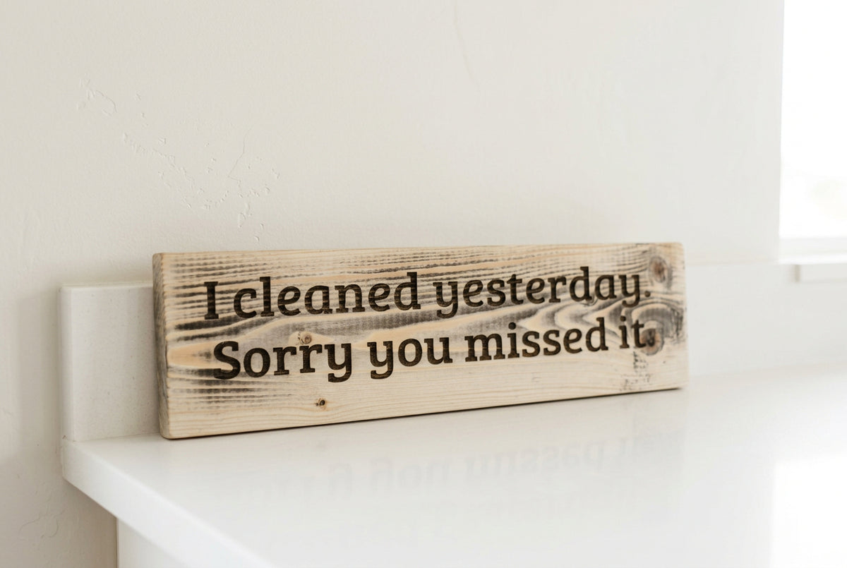 "I Cleaned Yesterday. Sorry You Missed It" Wood Sign